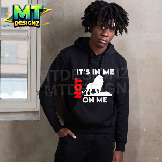 It’s In me not on me  Design Fleece Hoodie: E-mail for Customization after purchase , choose your hoodie color and lettering coloring